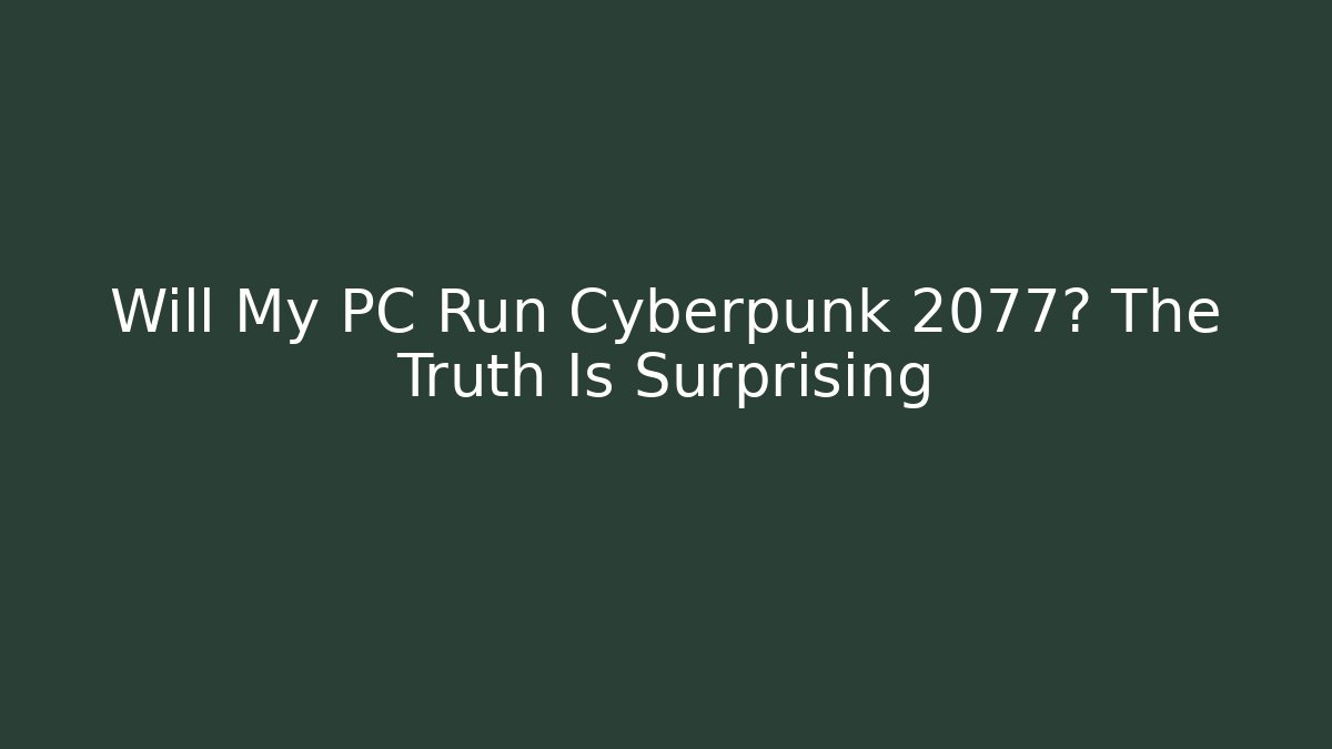 Will My PC Run Cyberpunk 2077? The Truth Is Surprising