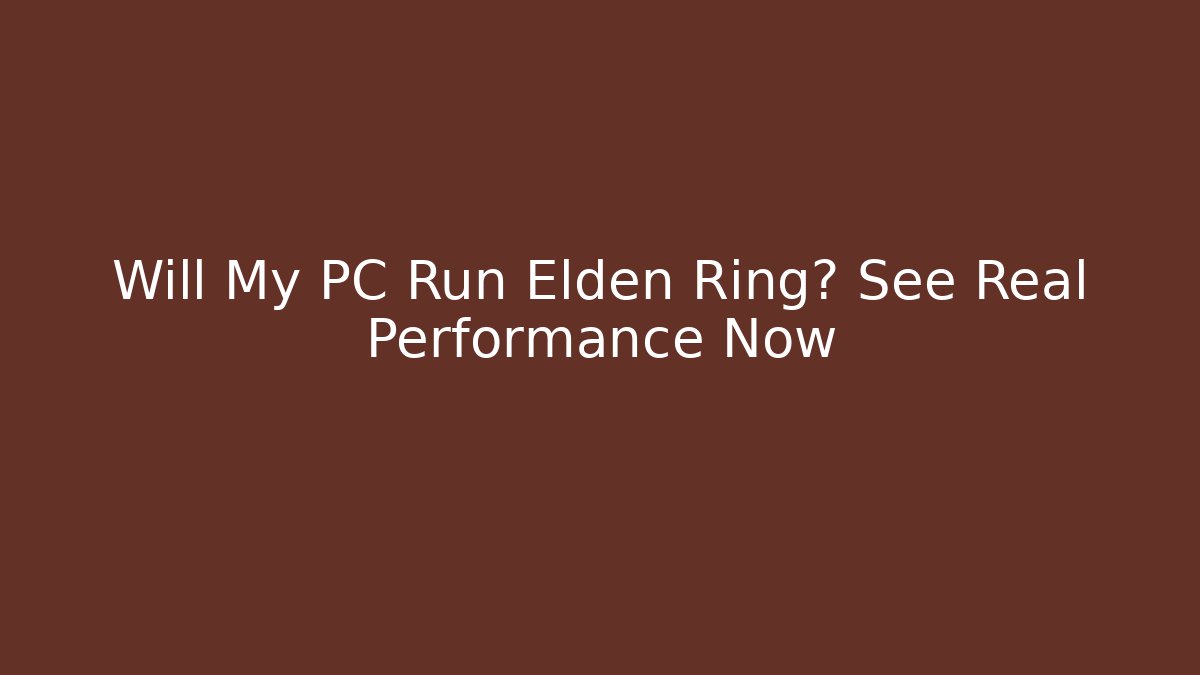 Will My PC Run Elden Ring? See Real Performance Now - Critter Realm