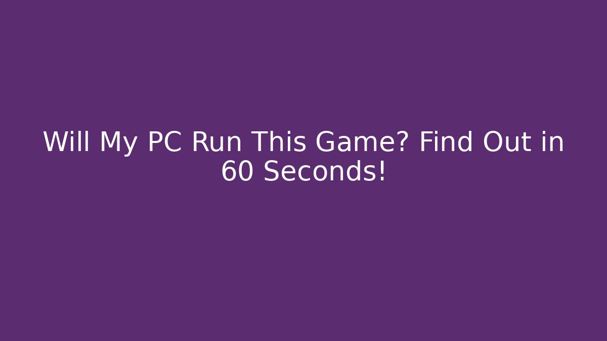 Will My PC Run This Game? Find Out in 60 Seconds! - Critter Realm