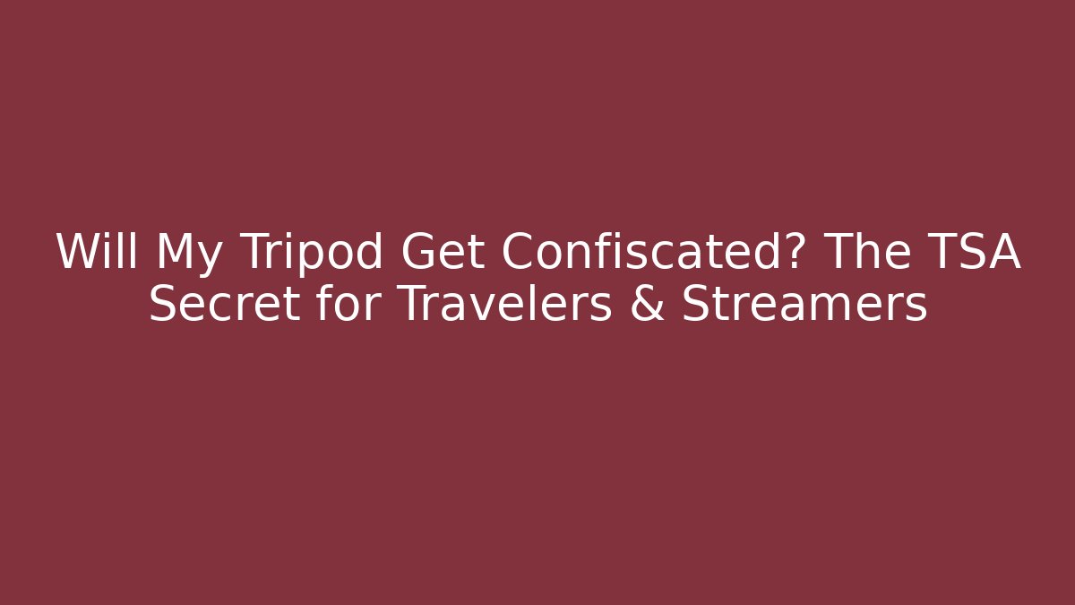 Will My Tripod Get Confiscated? The TSA Secret for Travelers & Streamers
