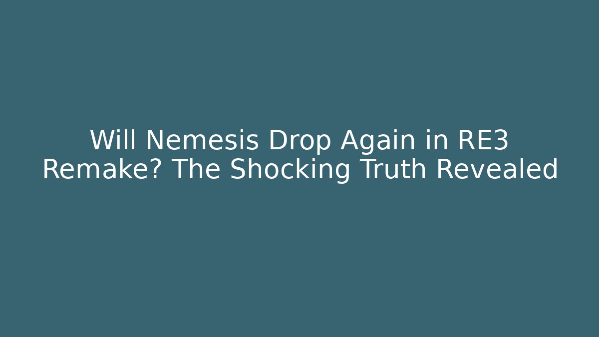 Will Nemesis Drop Again in RE3 Remake? The Shocking Truth Revealed