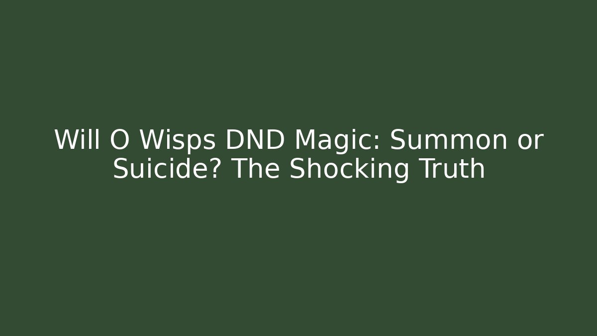 Will O Wisps DND Magic: Summon or Suicide? The Shocking Truth