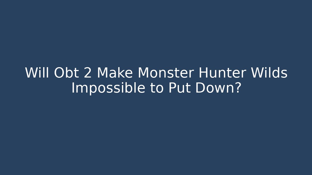 Will Obt 2 Make Monster Hunter Wilds Impossible to Put Down? - Critter Realm