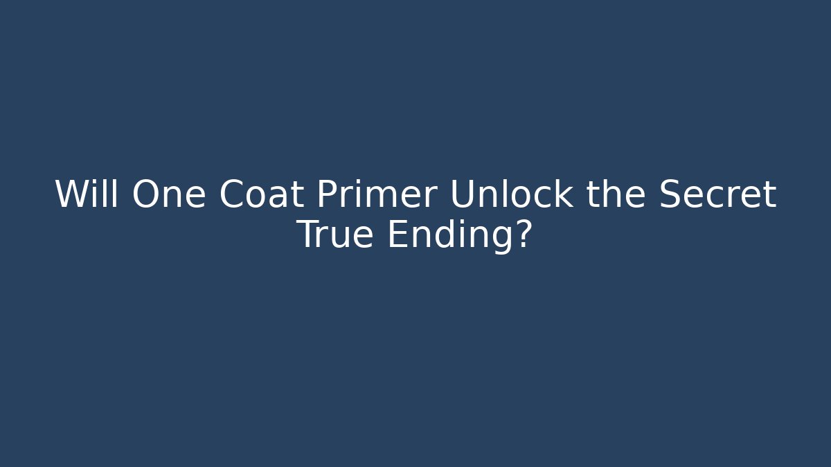 Will One Coat Primer Unlock the Secret True Ending?