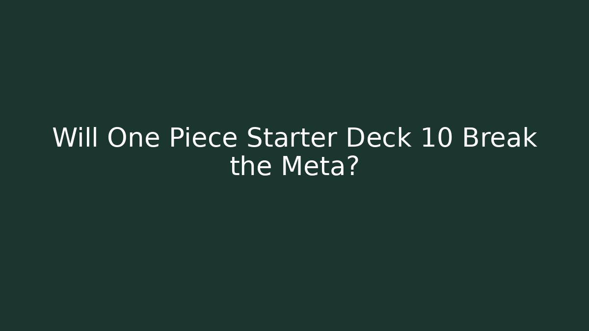 Will One Piece Starter Deck 10 Break the Meta?