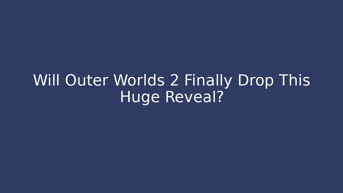 Will Outer Worlds 2 Finally Drop This Huge Reveal?