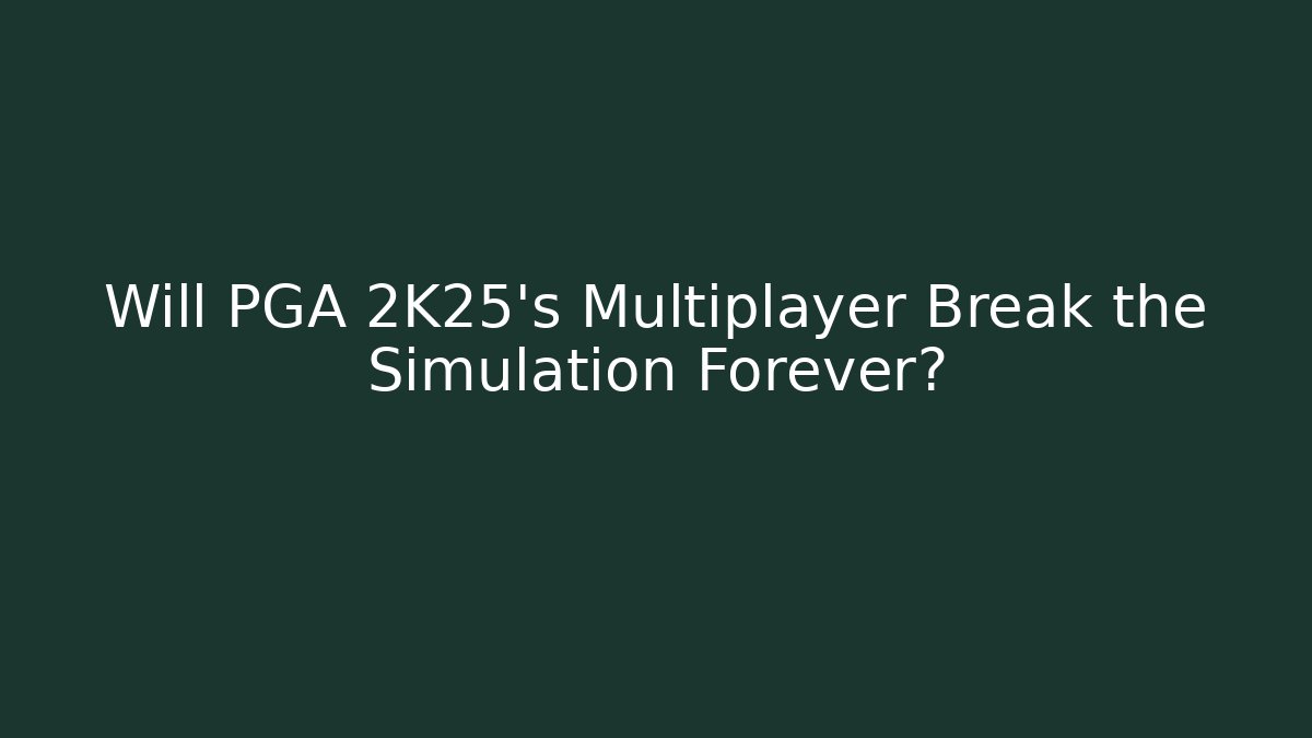Will PGA 2K25's Multiplayer Break the Simulation Forever? - Critter Realm