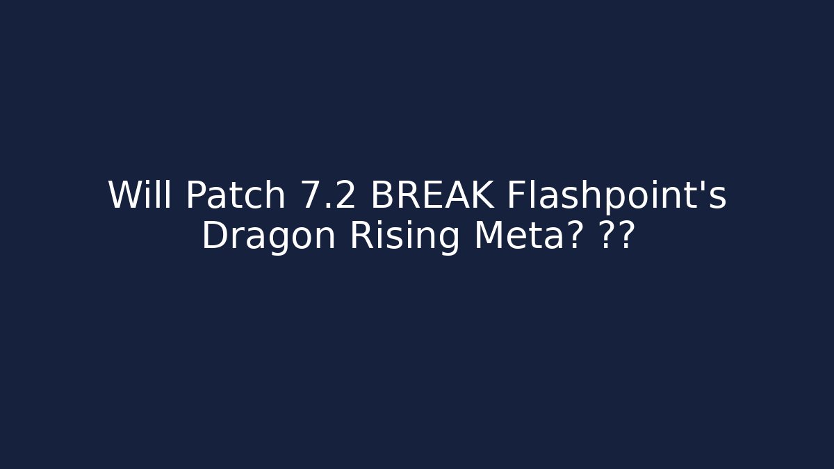 Will Patch 7.2 BREAK Flashpoint's Dragon Rising Meta? 🔥🚨