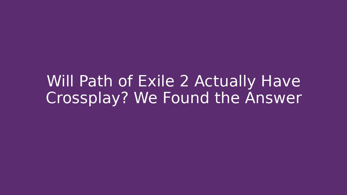 Will Path of Exile 2 Actually Have Crossplay? We Found the Answer