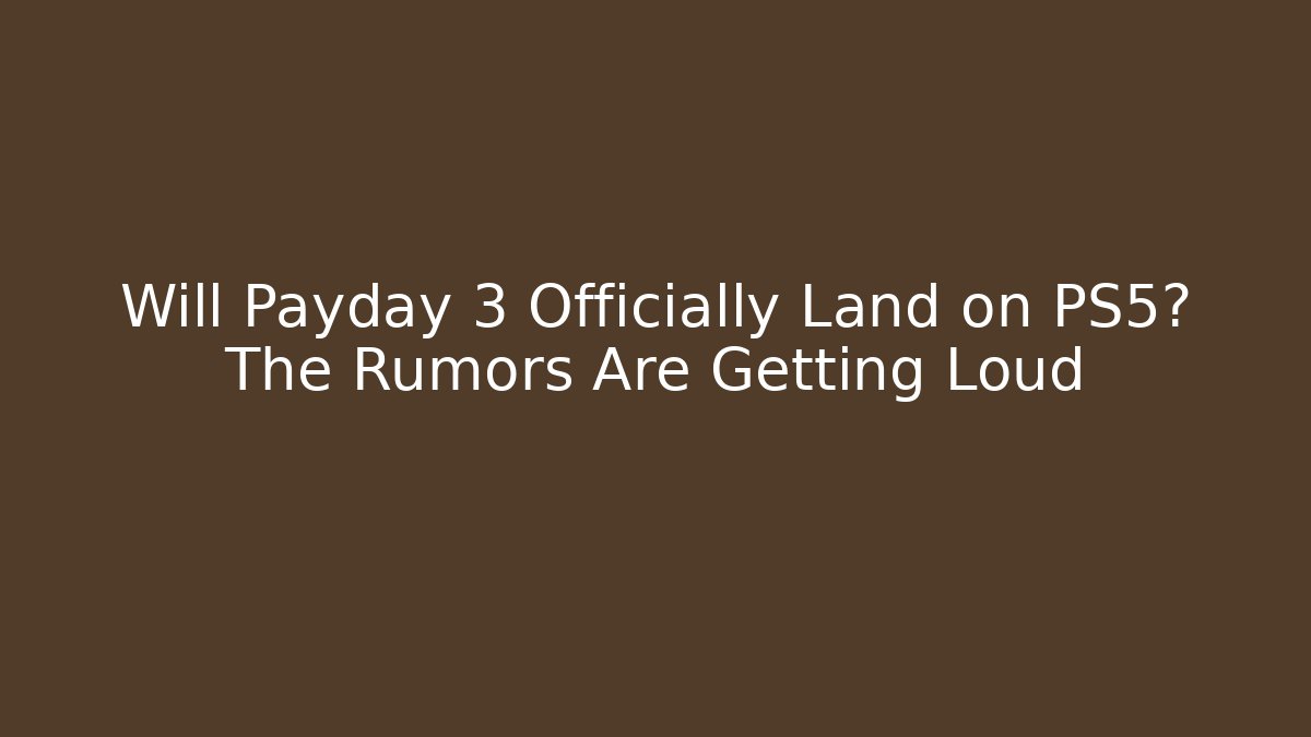 Will Payday 3 Officially Land on PS5? The Rumors Are Getting Loud