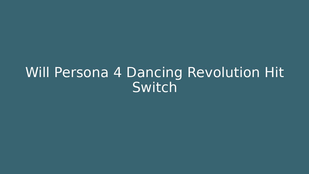 Will Persona 4 Dancing Revolution Hit Switch