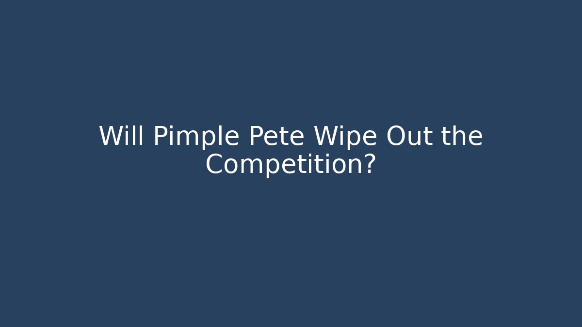 Will Pimple Pete Wipe Out the Competition?