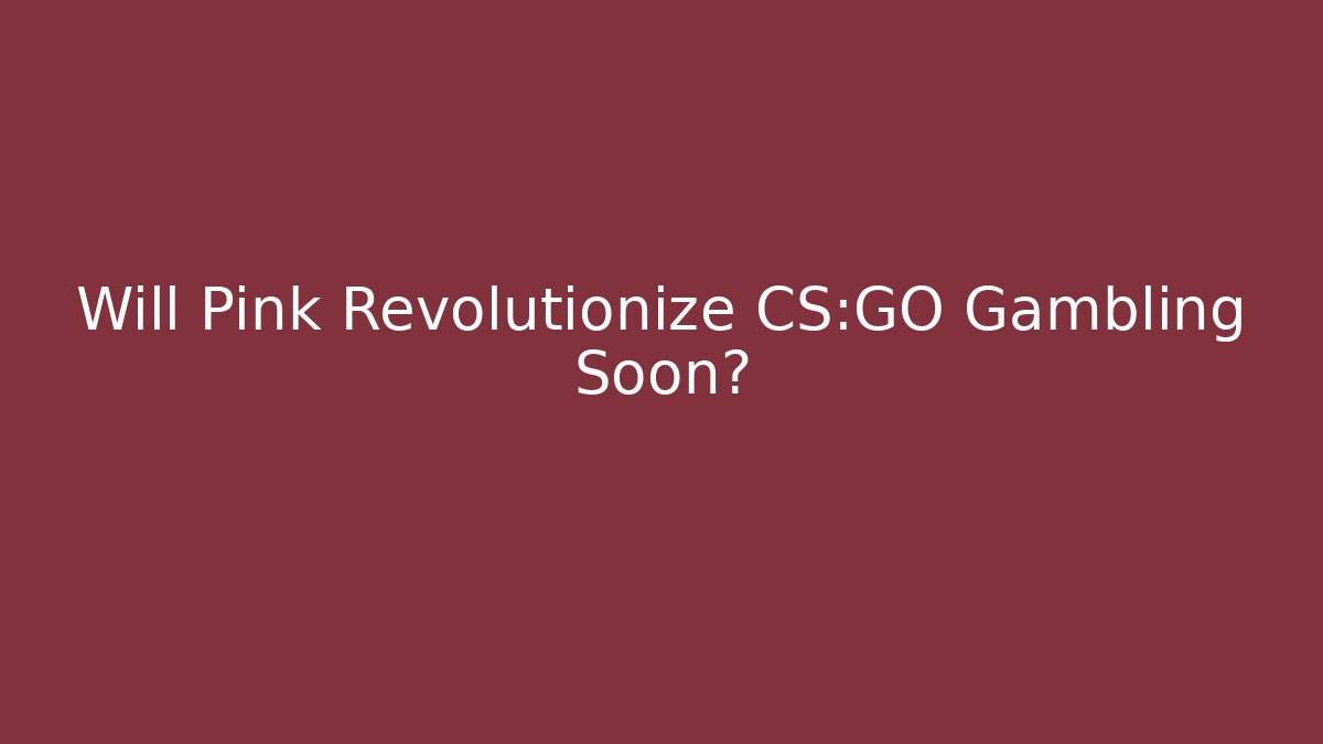 Will Pink Revolutionize CS:GO Gambling Soon?