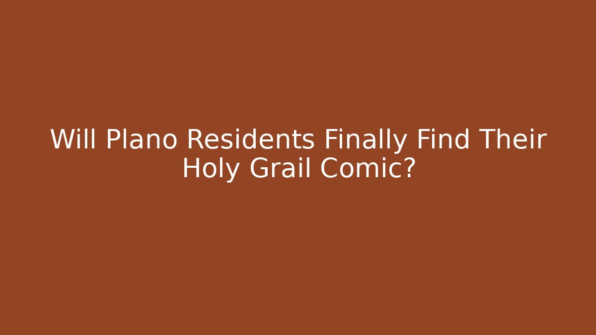 Will Plano Residents Finally Find Their Holy Grail Comic?