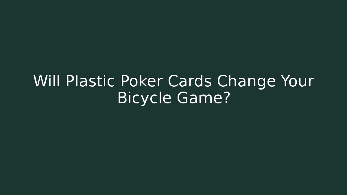 Will Plastic Poker Cards Change Your Bicycle Game?