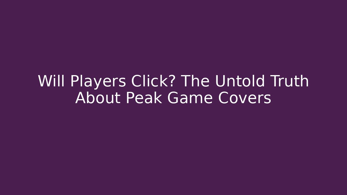 Will Players Click? The Untold Truth About Peak Game Covers