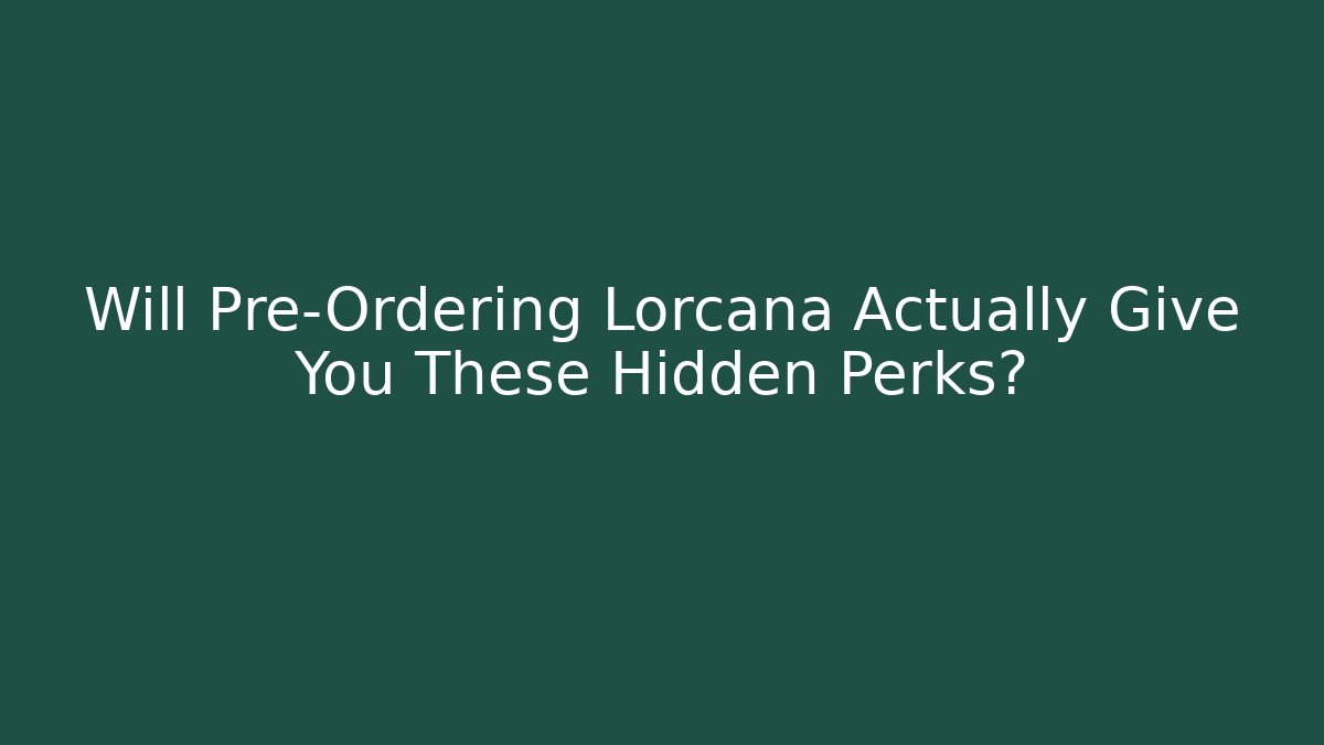 Will Pre-Ordering Lorcana Actually Give You These Hidden Perks?