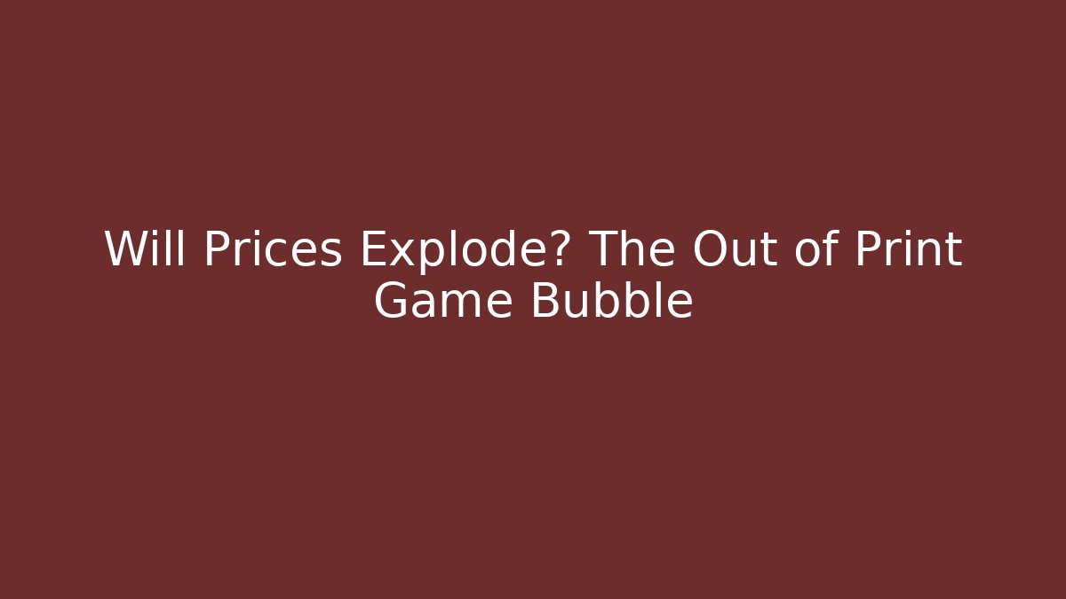 Will Prices Explode? The Out of Print Game Bubble