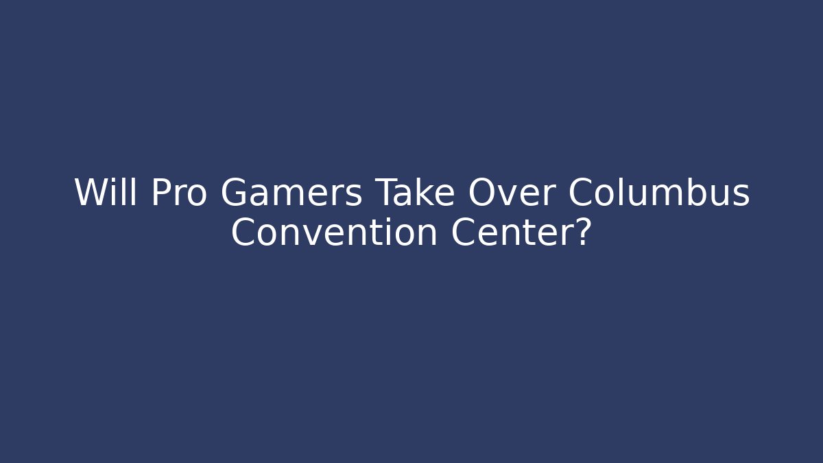 Will Pro Gamers Take Over Columbus Convention Center?