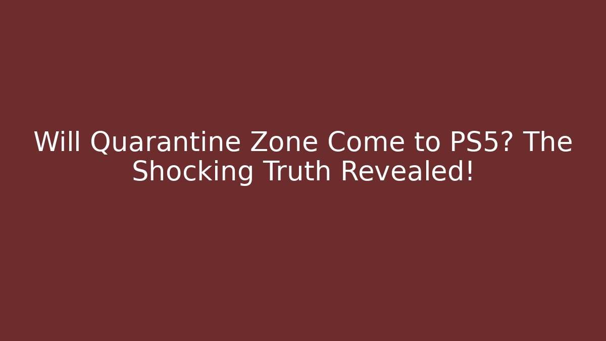 Will Quarantine Zone Come to PS5? The Shocking Truth Revealed!