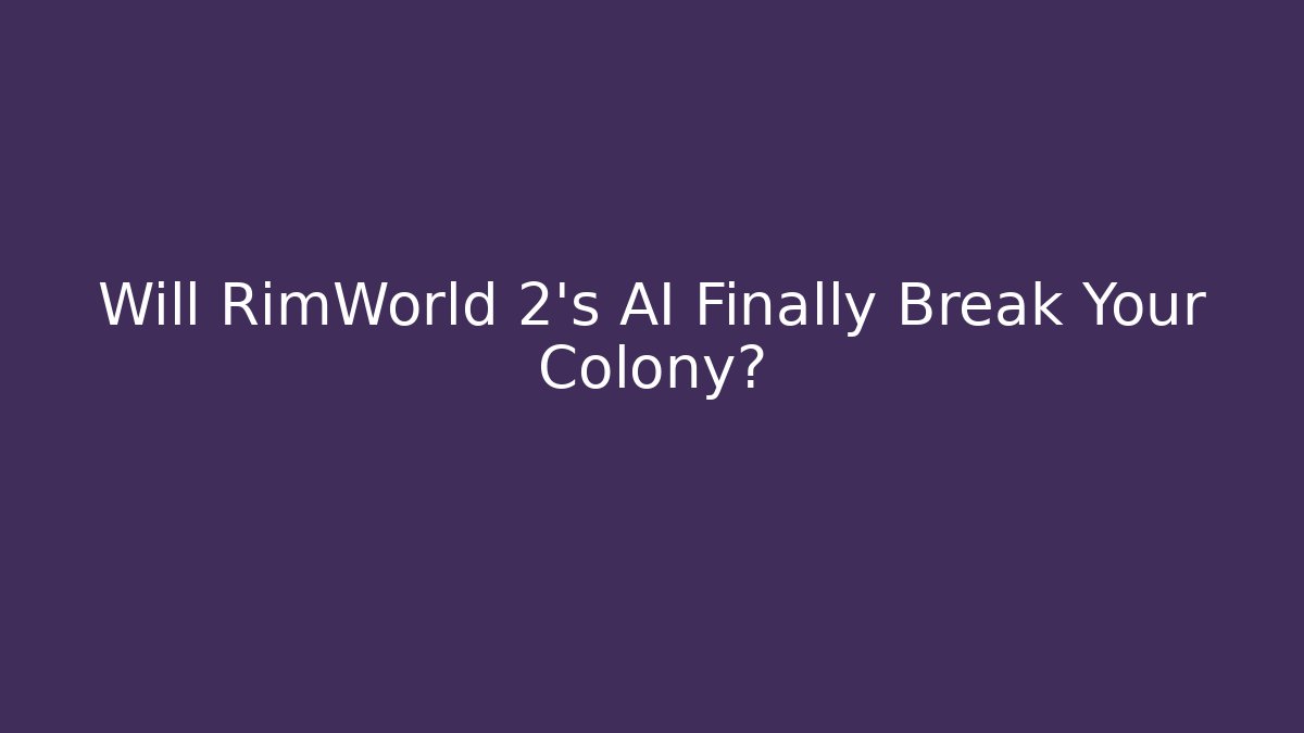 Will RimWorld 2's AI Finally Break Your Colony?