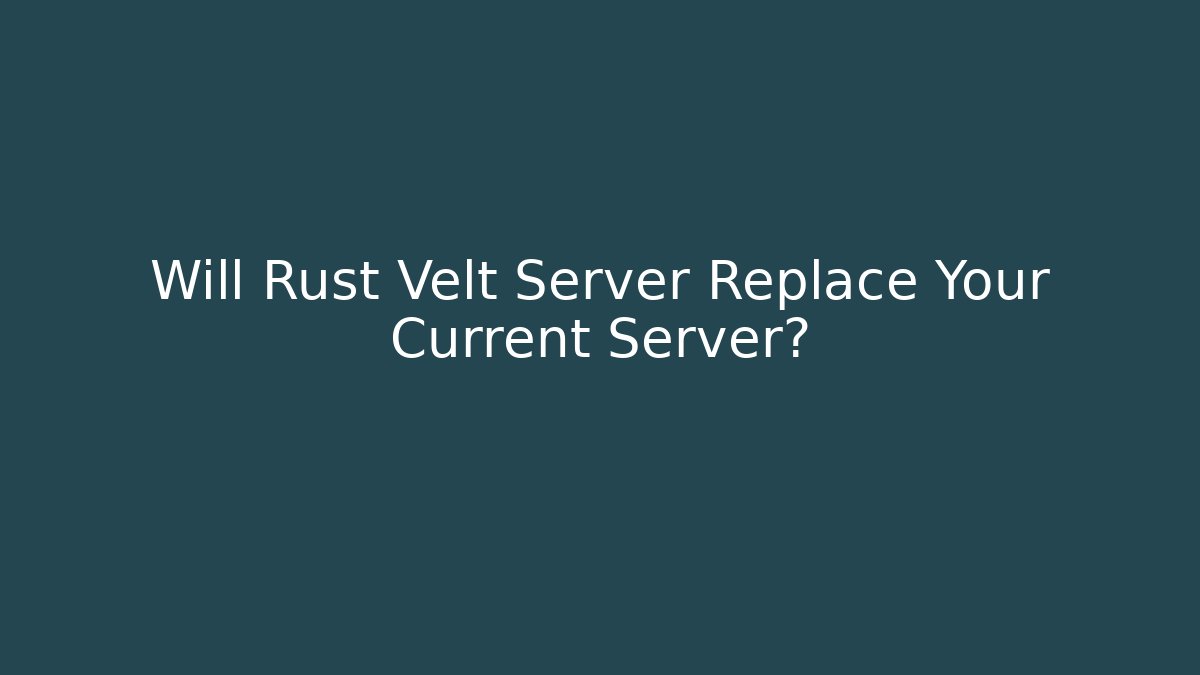Will Rust Velt Server Replace Your Current Server?