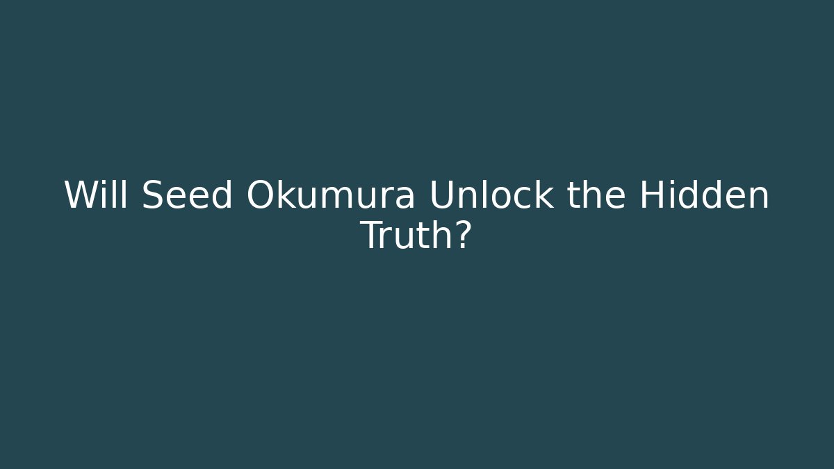 Will Seed Okumura Unlock the Hidden Truth?