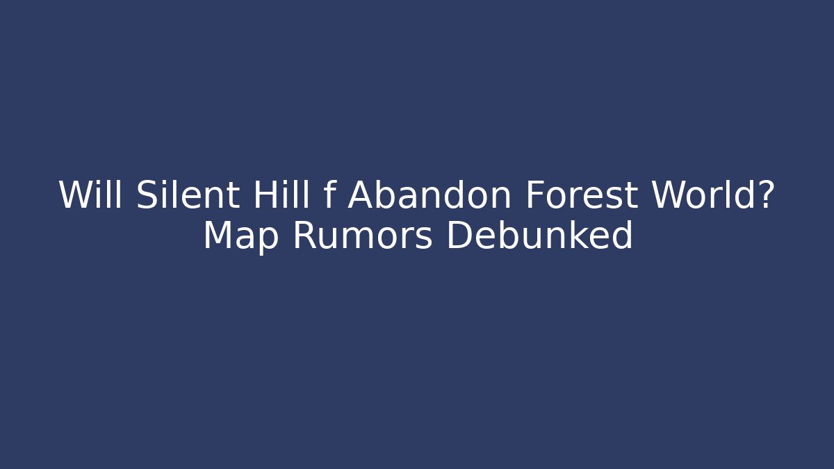 Will Silent Hill f Abandon Forest World? Map Rumors Debunked