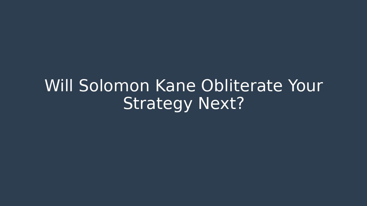 Will Solomon Kane Obliterate Your Strategy Next?