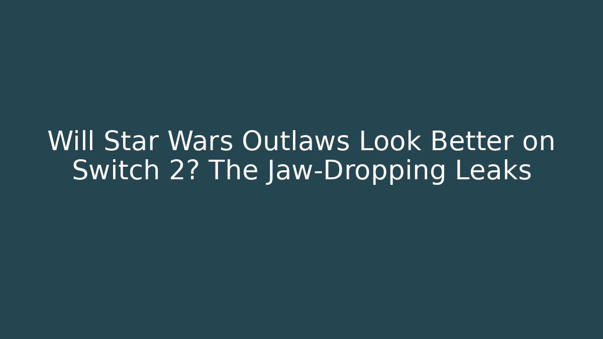 Will Star Wars Outlaws Look Better on Switch 2? The Jaw-Dropping Leaks