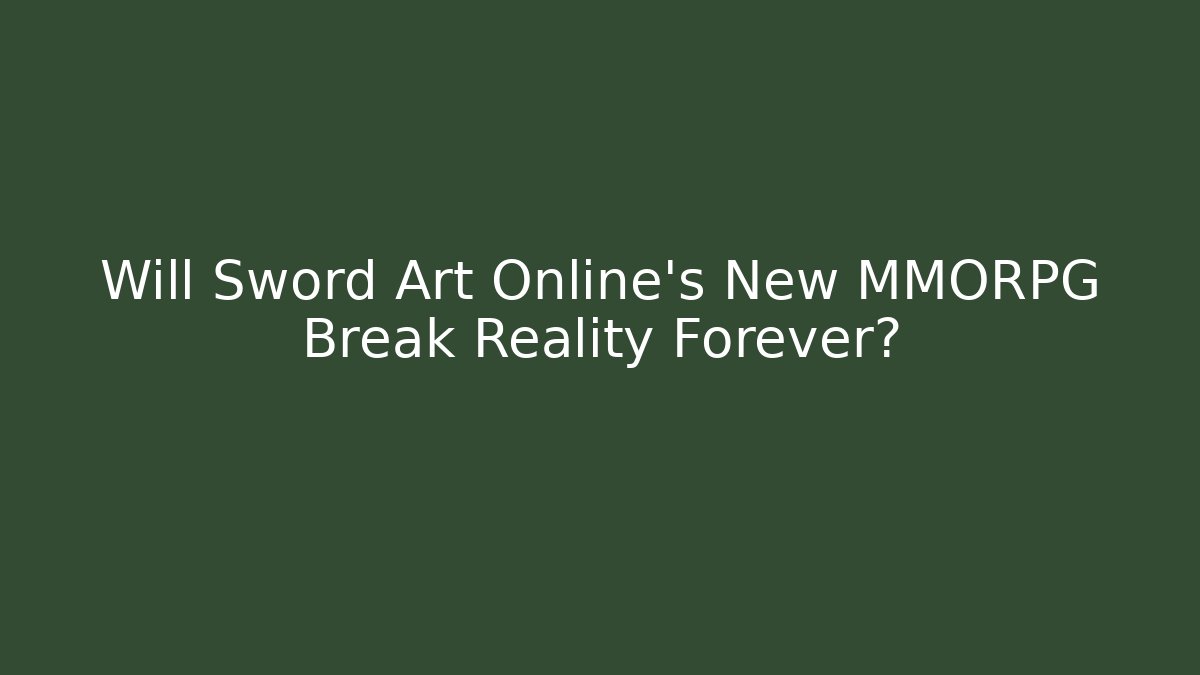 Will Sword Art Online's New MMORPG Break Reality Forever?