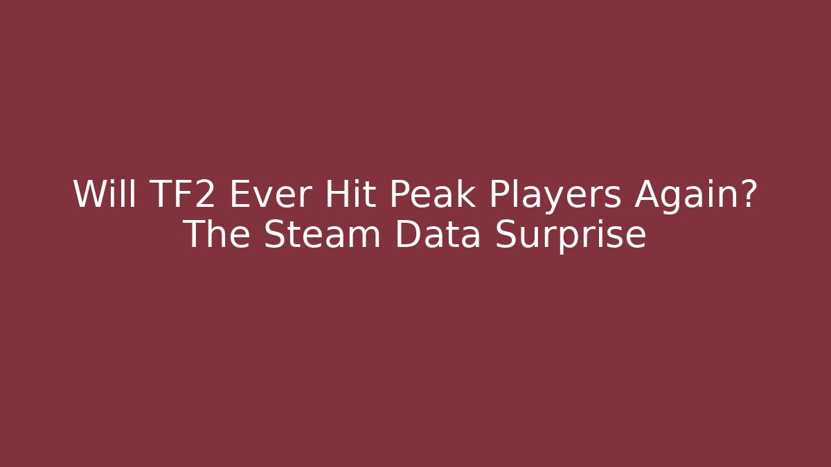 Will TF2 Ever Hit Peak Players Again? The Steam Data Surprise
