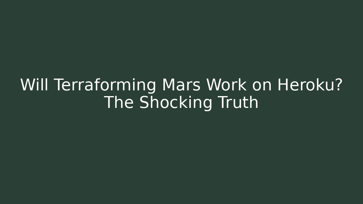 Will Terraforming Mars Work on Heroku? The Shocking Truth - Critter Realm