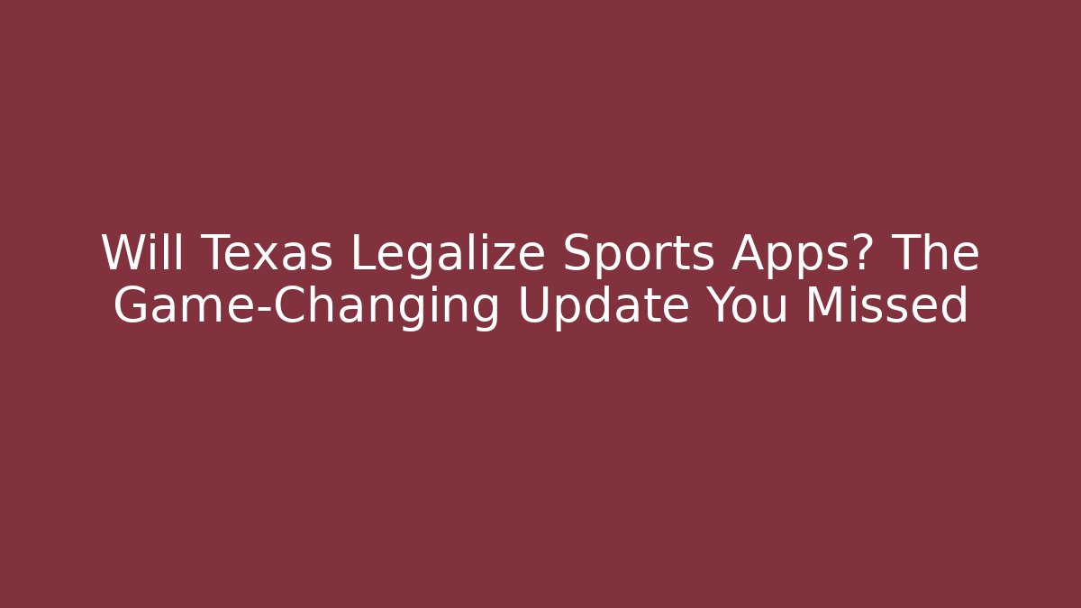 Will Texas Legalize Sports Apps? The Game-Changing Update You Missed