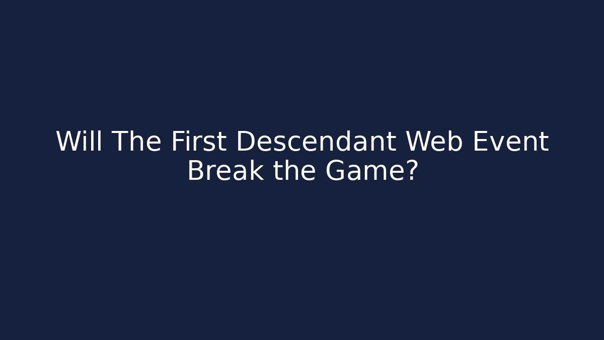 Will The First Descendant Web Event Break the Game?
