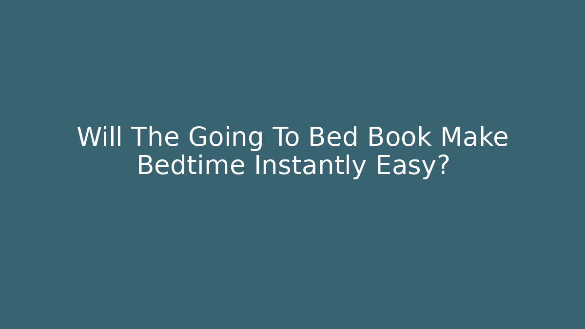 Will The Going To Bed Book Make Bedtime Instantly Easy?