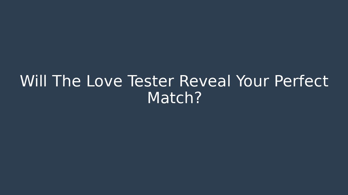 Will The Love Tester Reveal Your Perfect Match? - Critter Realm