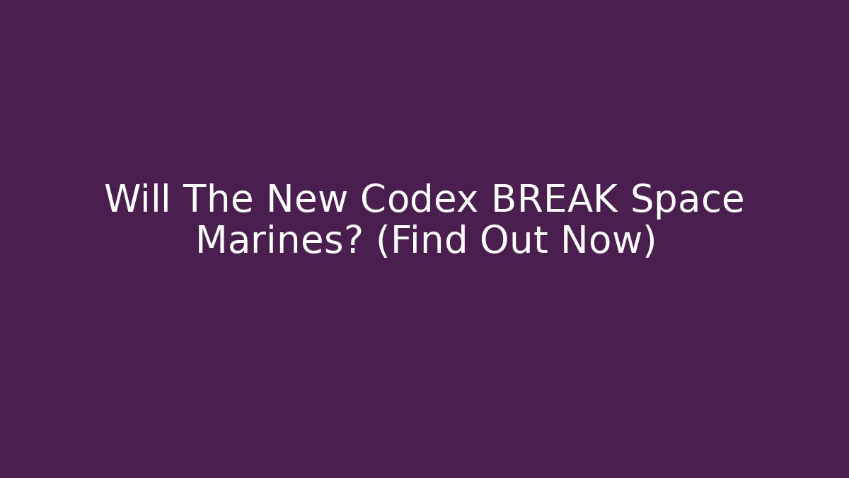Will The New Codex BREAK Space Marines? (Find Out Now) - Critter Realm