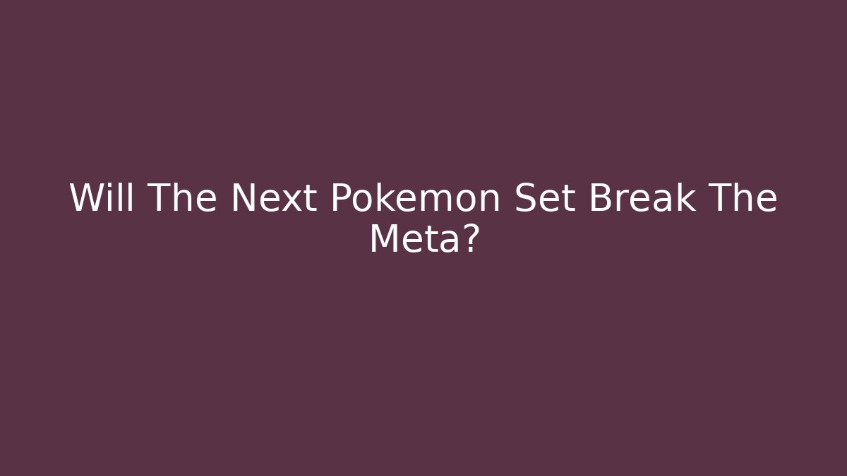 Will The Next Pokemon Set Break The Meta? - Critter Realm