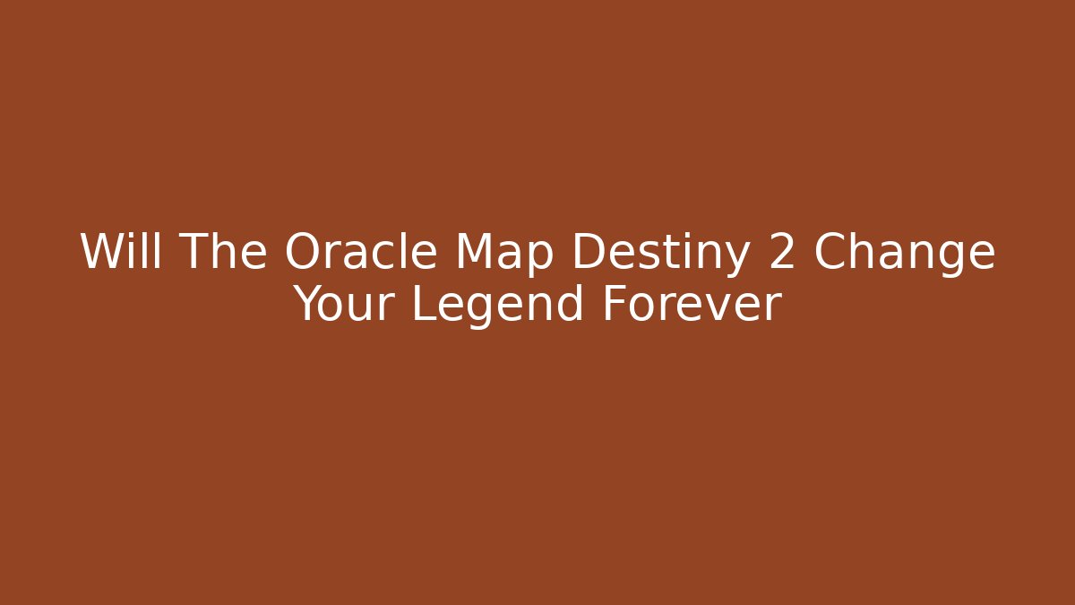 Will The Oracle Map Destiny 2 Change Your Legend Forever