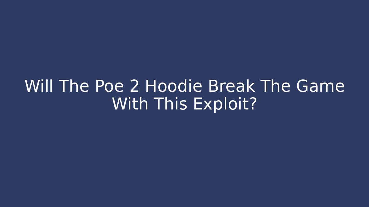 Will The Poe 2 Hoodie Break The Game With This Exploit?