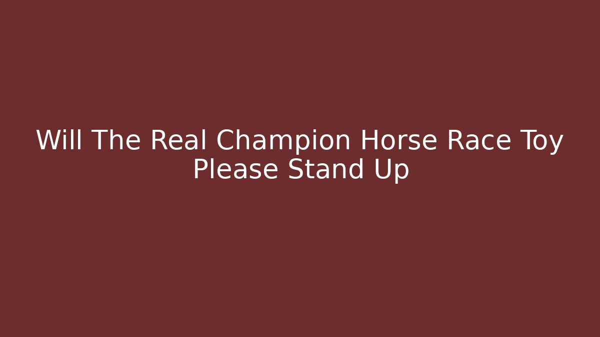 Will The Real Champion Horse Race Toy Please Stand Up