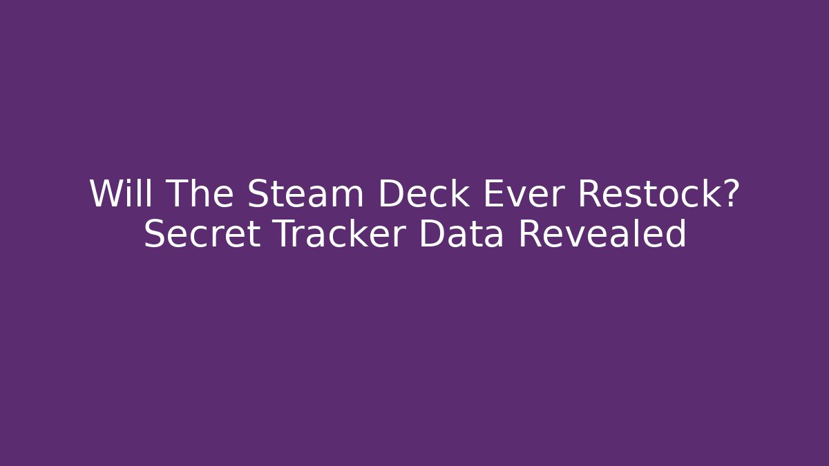 Will The Steam Deck Ever Restock? Secret Tracker Data Revealed
