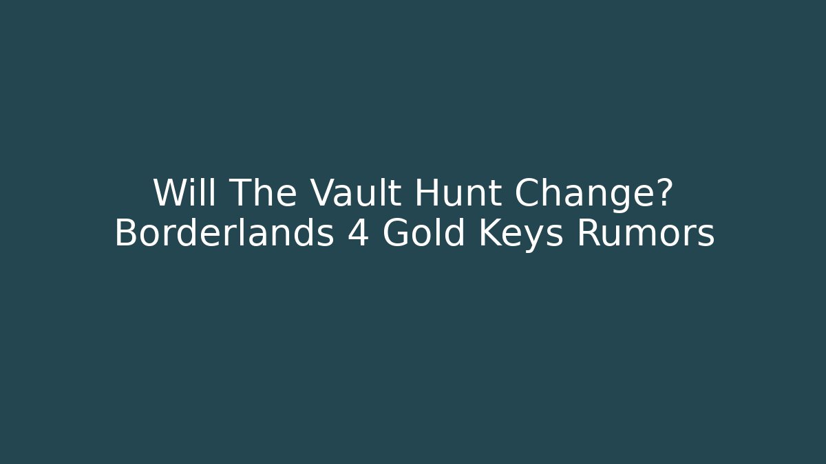 Will The Vault Hunt Change? Borderlands 4 Gold Keys Rumors - Critter Realm