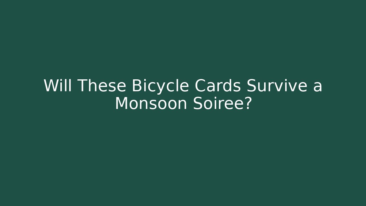 Will These Bicycle Cards Survive a Monsoon Soiree?