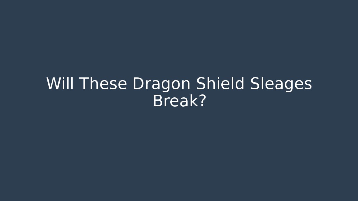 Will These Dragon Shield Sleages Break?