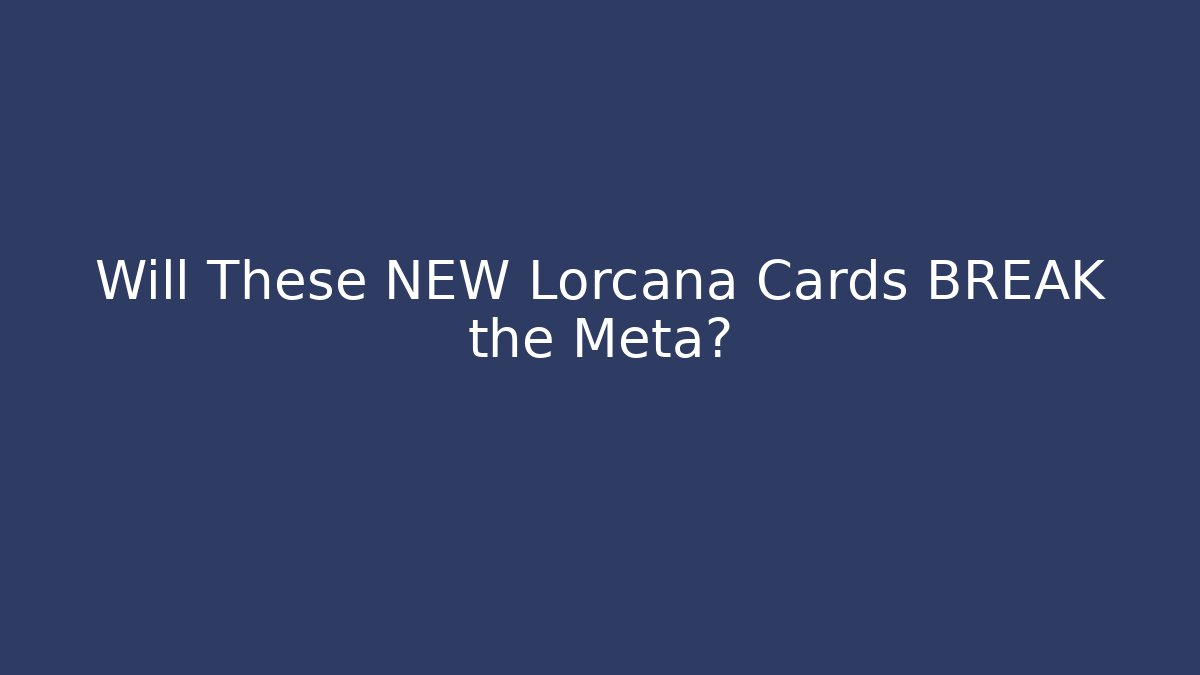 Will These NEW Lorcana Cards BREAK the Meta?