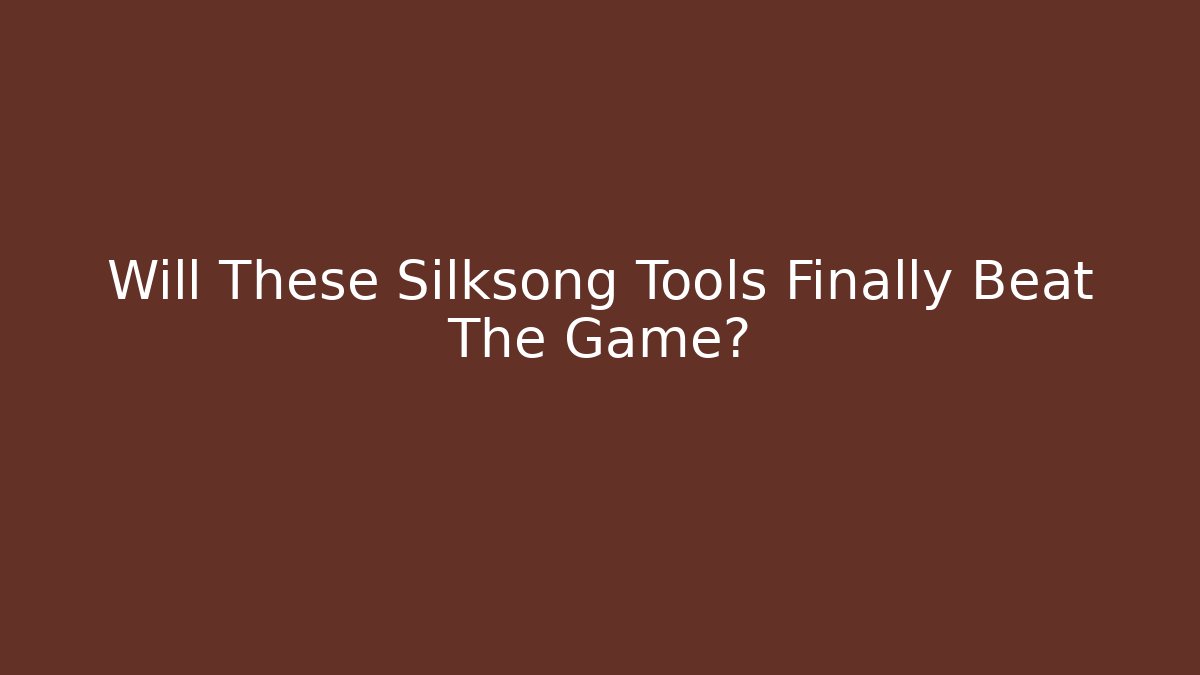 Will These Silksong Tools Finally Beat The Game?