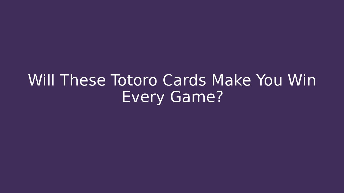 Will These Totoro Cards Make You Win Every Game?