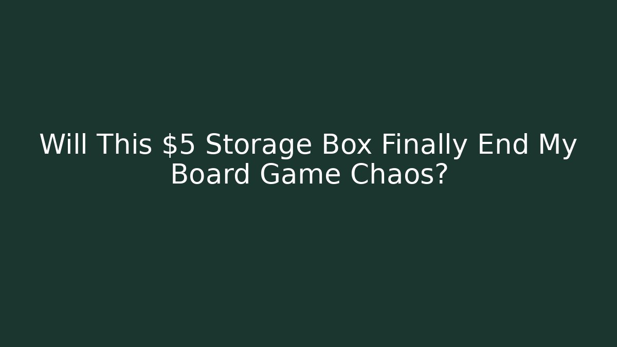Will This $5 Storage Box Finally End My Board Game Chaos?